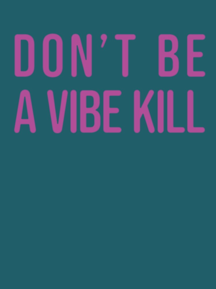 Don't Be A Vibe Kill Shirt