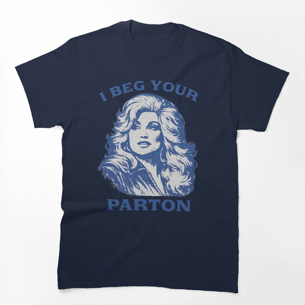 I Beg Your Parton Shirt