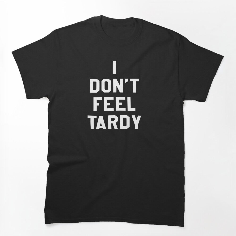 I Don't Feel Tardy Shirt