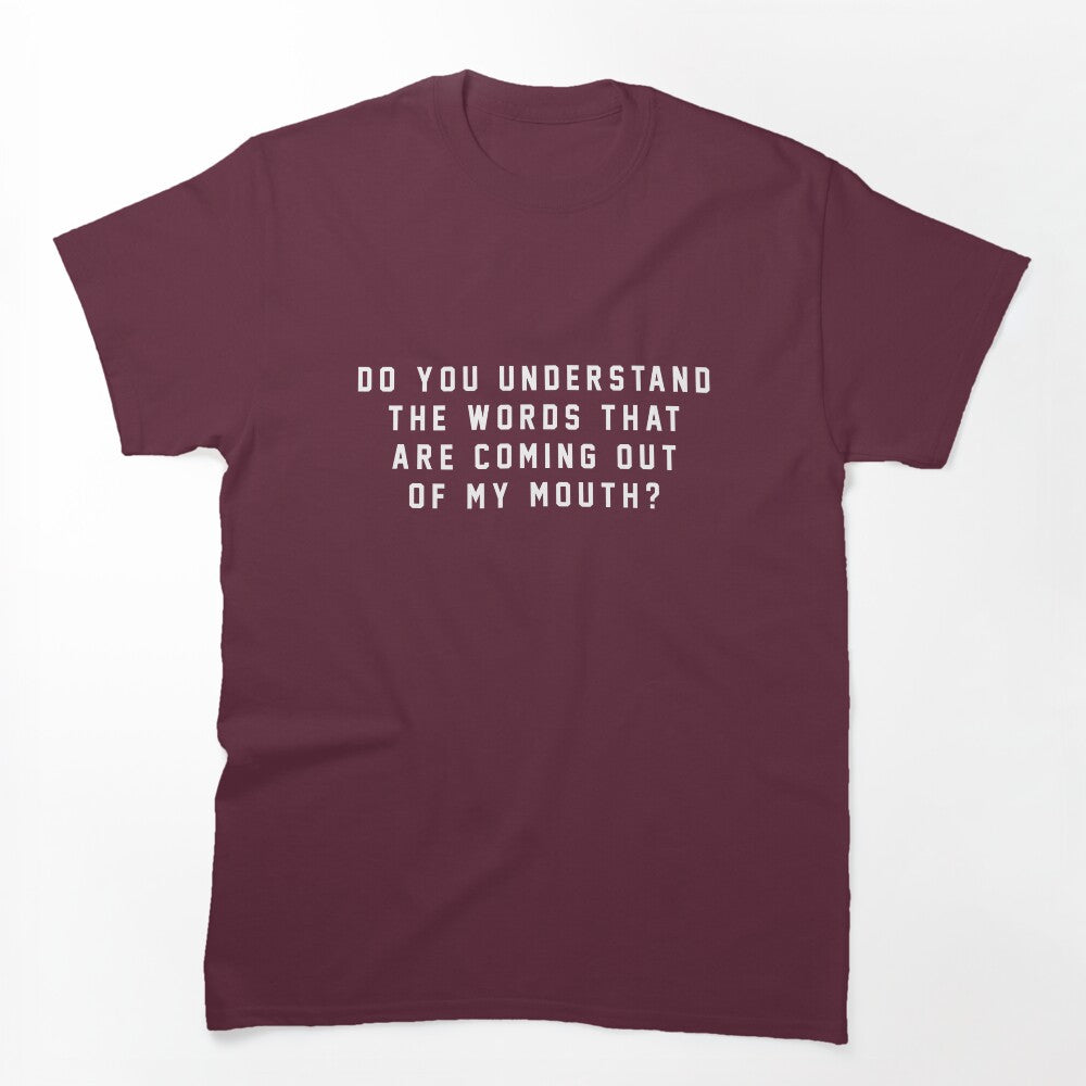 Do You Understand The Words That Are Coming Out Of My Mouth Shirt