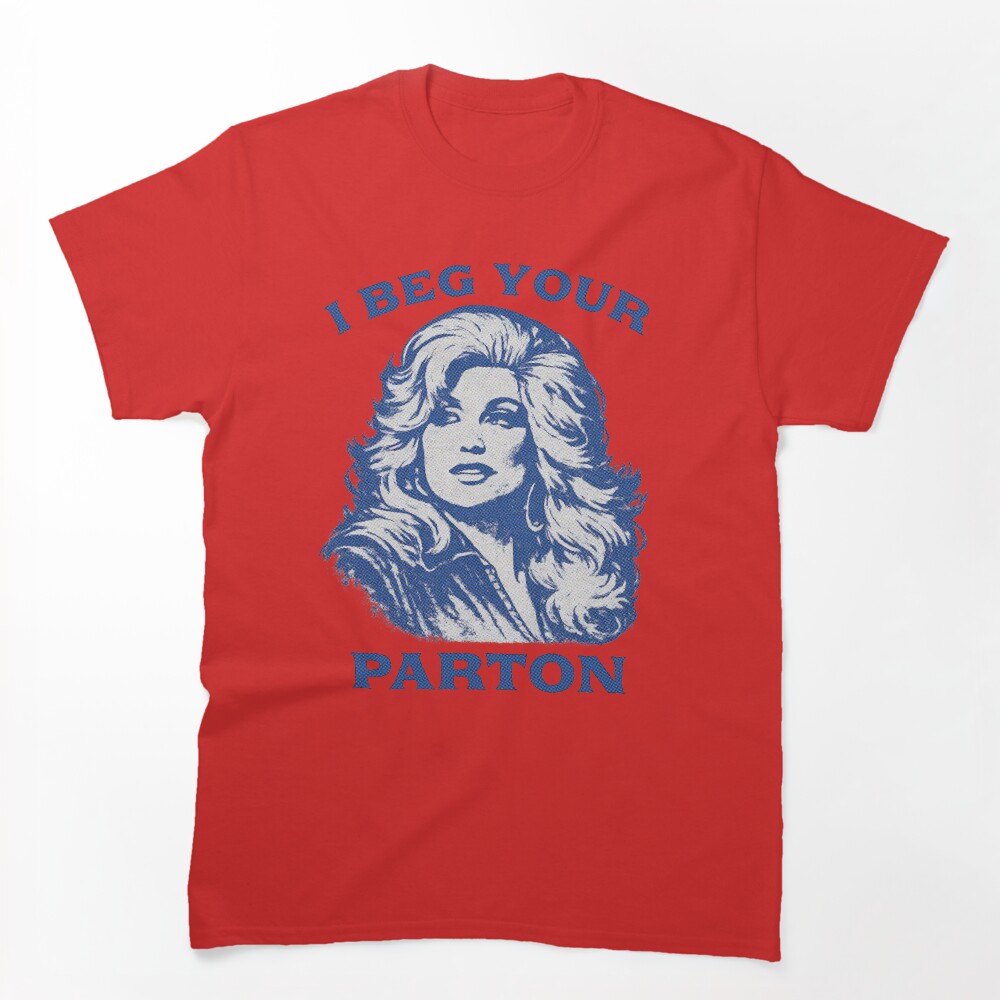 I Beg Your Parton Shirt